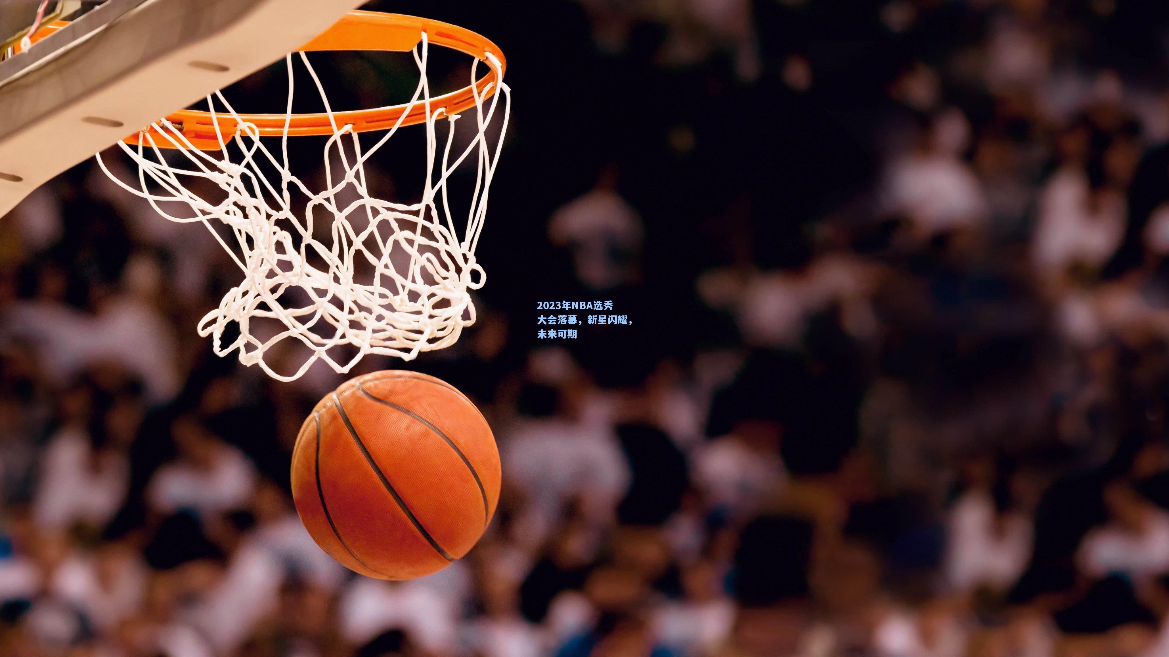 2023年NBA选秀大会落幕，新星闪耀，未来可期