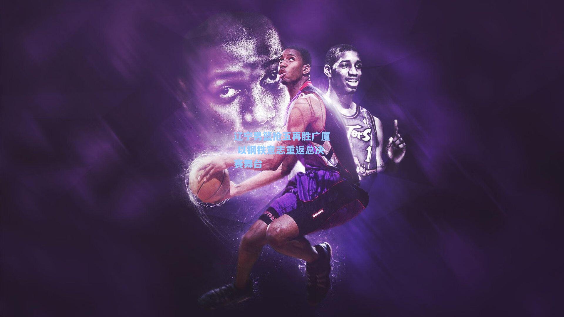 辽宁男篮抢五再胜广厦 以钢铁意志重返总决赛舞台