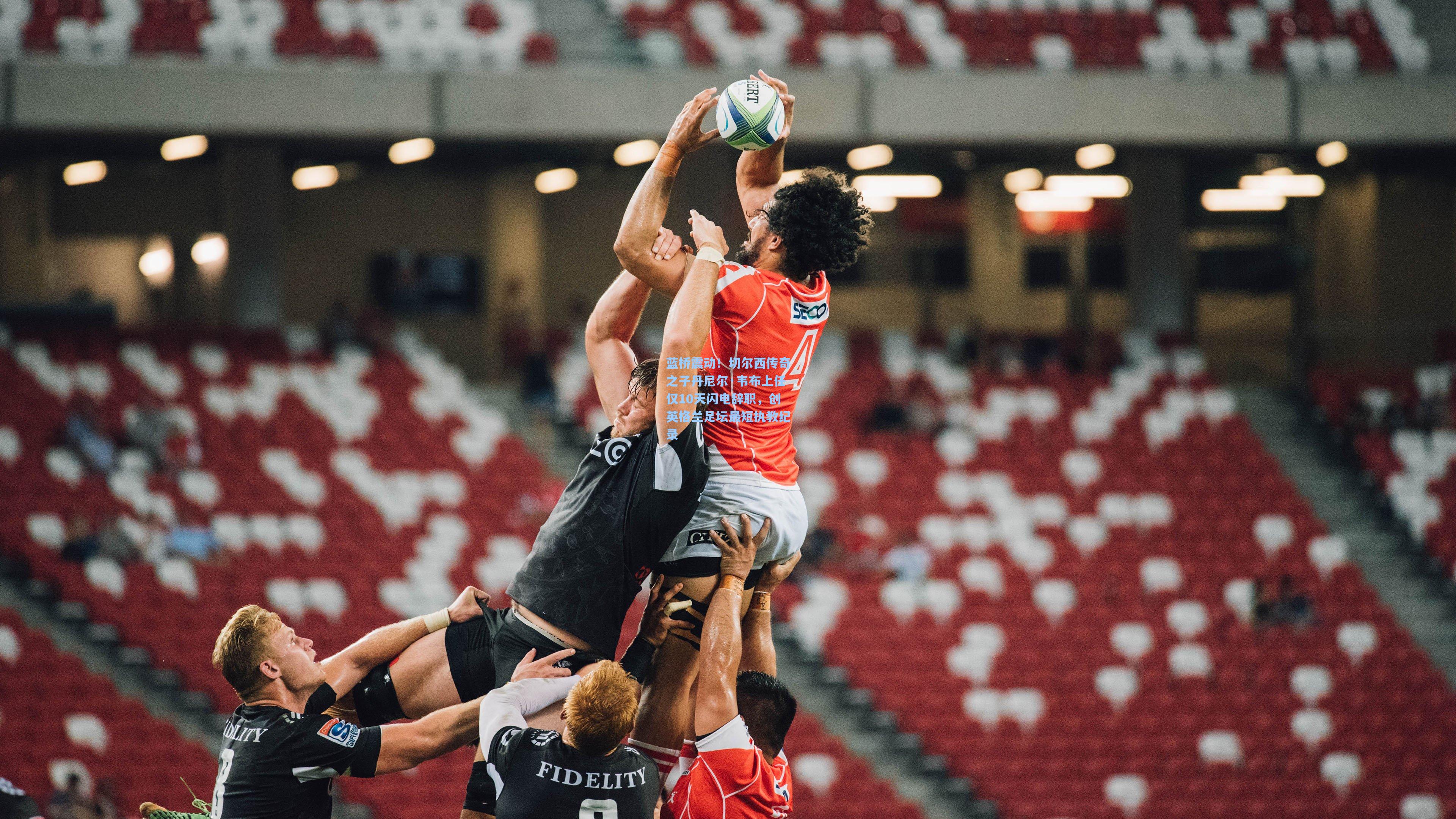 蓝桥震动！切尔西传奇之子丹尼尔·韦布上任仅10天闪电辞职，创英格兰足坛最短执教纪录