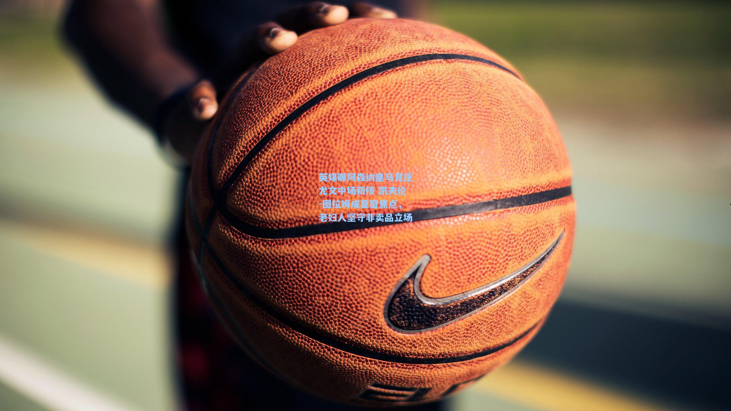 英媒曝阿森纳皇马竞逐尤文中场新核 凯夫伦-图拉姆成夏窗焦点，老妇人坚守非卖品立场