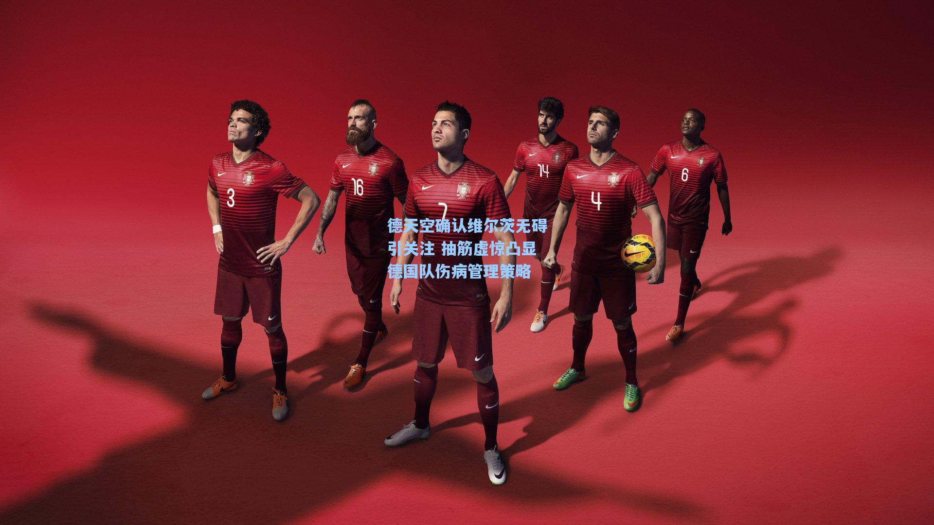 德天空确认维尔茨无碍引关注 抽筋虚惊凸显德国队伤病管理策略